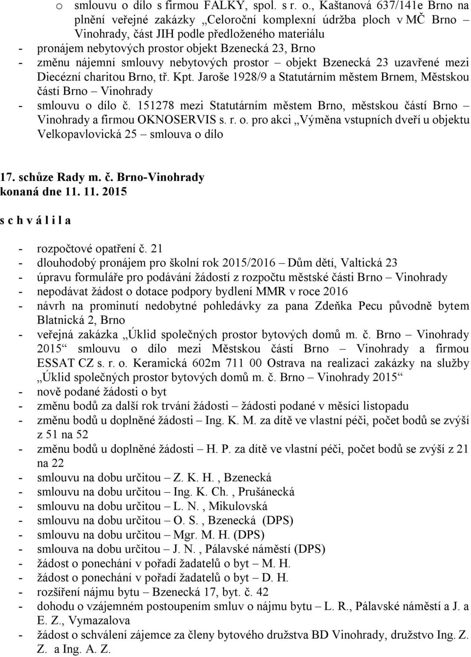 , Kaštanová 637/141e Brno na plnění veřejné zakázky Celoroční komplexní údržba ploch v MČ Brno Vinohrady, část JIH podle předloženého materiálu - pronájem nebytových prostor objekt Bzenecká 23, Brno