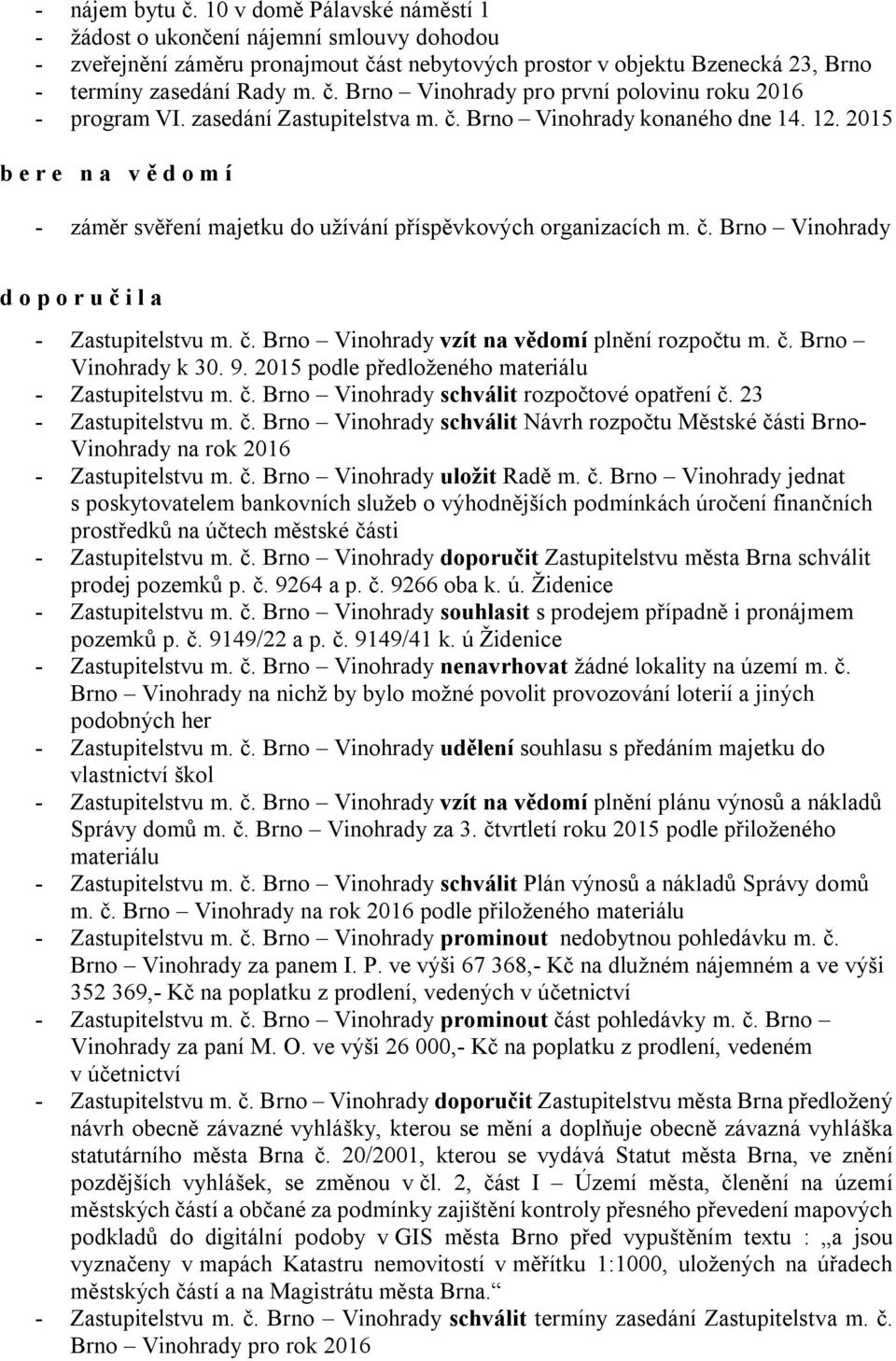 2015 b e r e n a v ě d o m í - záměr svěření majetku do užívání příspěvkových organizacích m. č. Brno Vinohrady d o p o r u č i l a - Zastupitelstvu m. č. Brno Vinohrady vzít na vědomí plnění rozpočtu m.