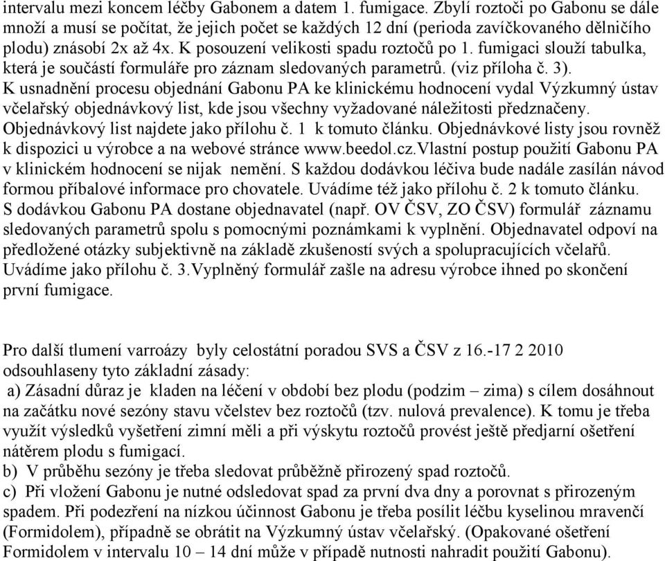 fumigaci slouží tabulka, která je součástí formuláře pro záznam sledovaných parametrů. (viz příloha č. 3).