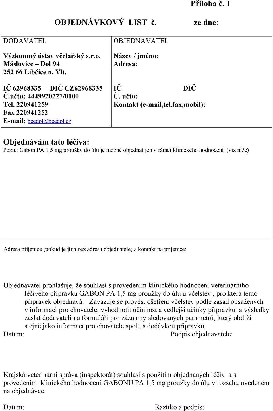 : Gabon PA 1,5 mg proužky do úlu je možné objednat jen v rámci klinického hodnocení (viz níže) Adresa příjemce (pokud je jiná než adresa objednatele) a kontakt na příjemce: Objednavatel prohlašuje,