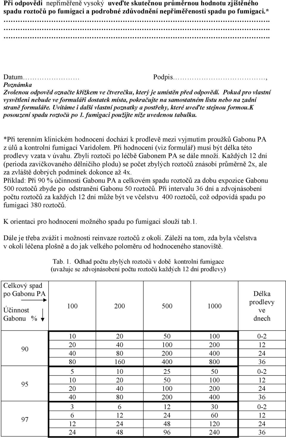 Pokud pro vlastní vysvětleni nebude ve formuláři dostatek místa, pokračujte na samostatném listu nebo na zadní straně formuláře.