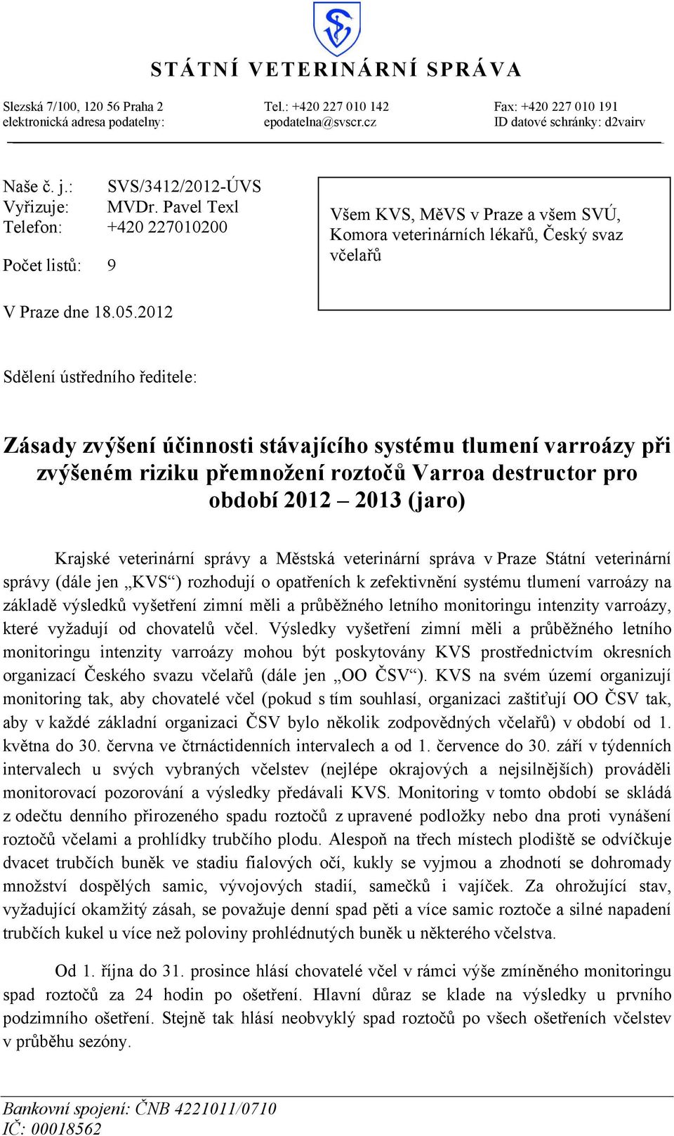 2012 Sdělení ústředního ředitele: Zásady zvýšení účinnosti stávajícího systému tlumení varroázy při zvýšeném riziku přemnožení roztočů Varroa destructor pro období 2012 2013 (jaro) Krajské