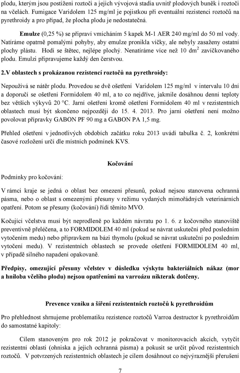 Emulze (0,25 %) se připraví vmícháním 5 kapek M-1 AER 240 mg/ml do 50 ml vody. Natíráme opatrně pomalými pohyby, aby emulze pronikla víčky, ale nebyly zasaženy ostatní plochy plástu.