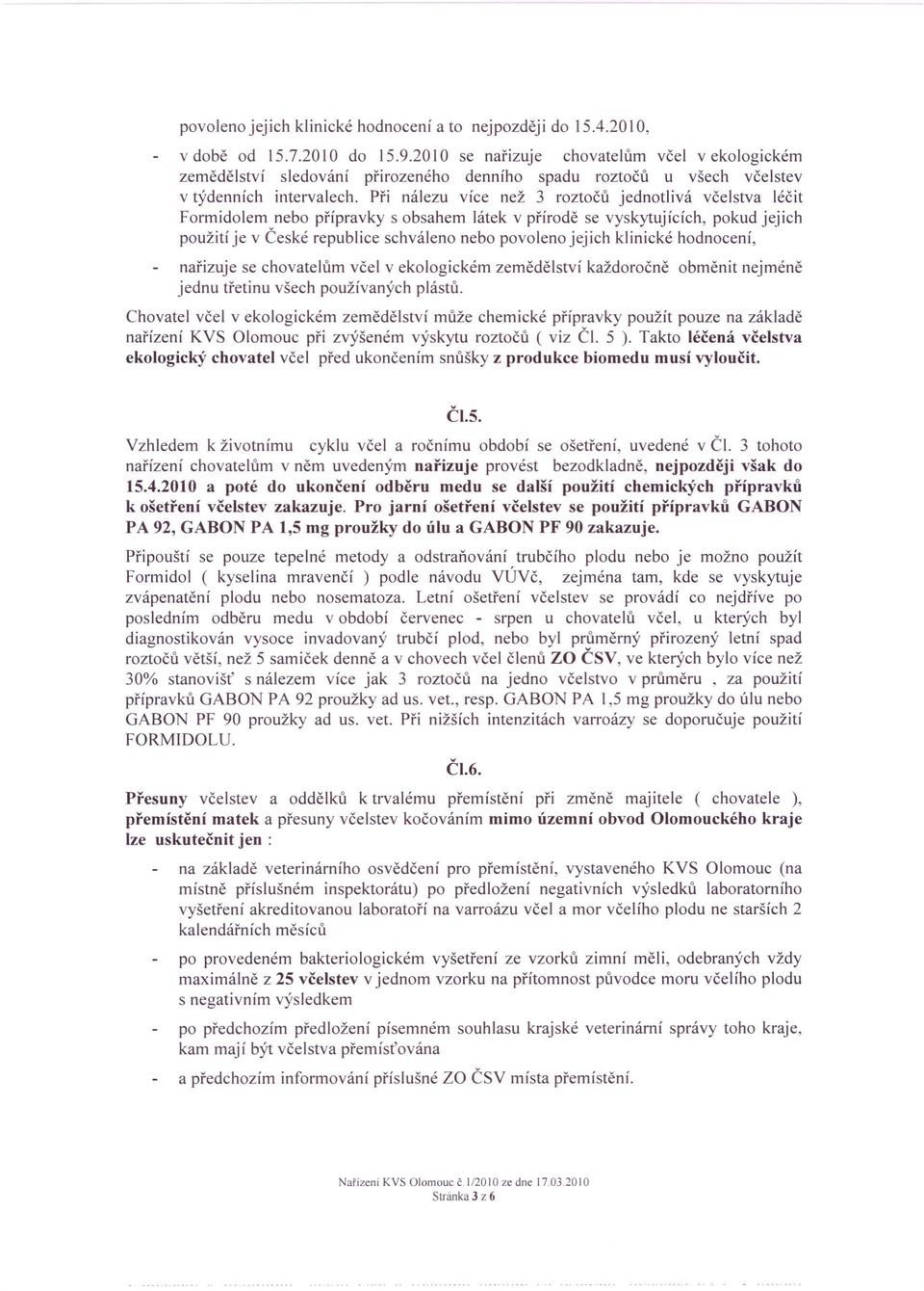 Při nálezu více než 3 roztočů jednotlivá včelstva léčit Formidolem nebo přípravky s obsahem látek v přírodě se vyskytujících, pokud jejich použití je v České republice schváleno nebo povoleno jejich