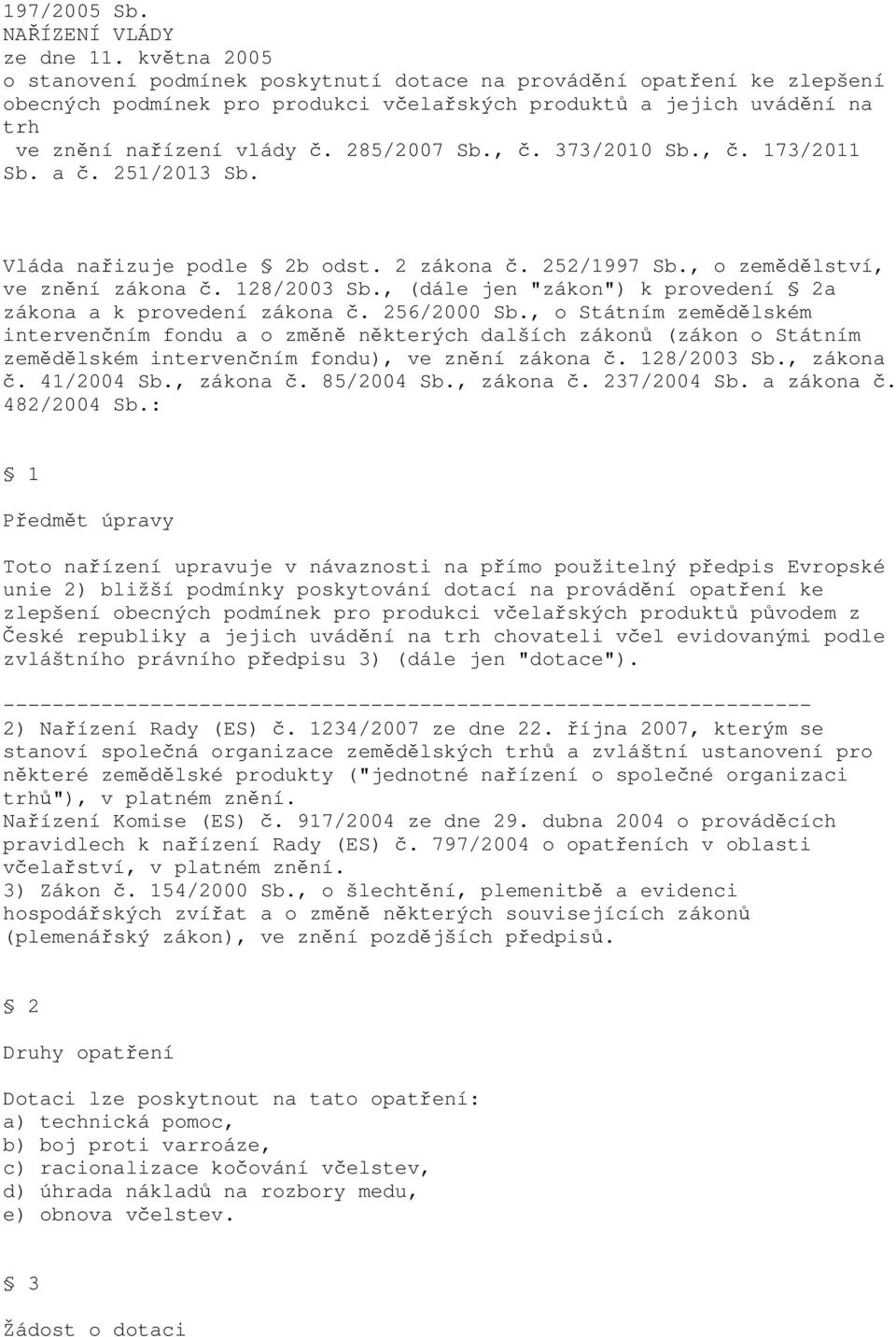 , č. 373/2010 Sb., č. 173/2011 Sb. a č. 251/2013 Sb. Vláda nařizuje podle 2b odst. 2 zákona č. 252/1997 Sb., o zemědělství, ve znění zákona č. 128/2003 Sb.