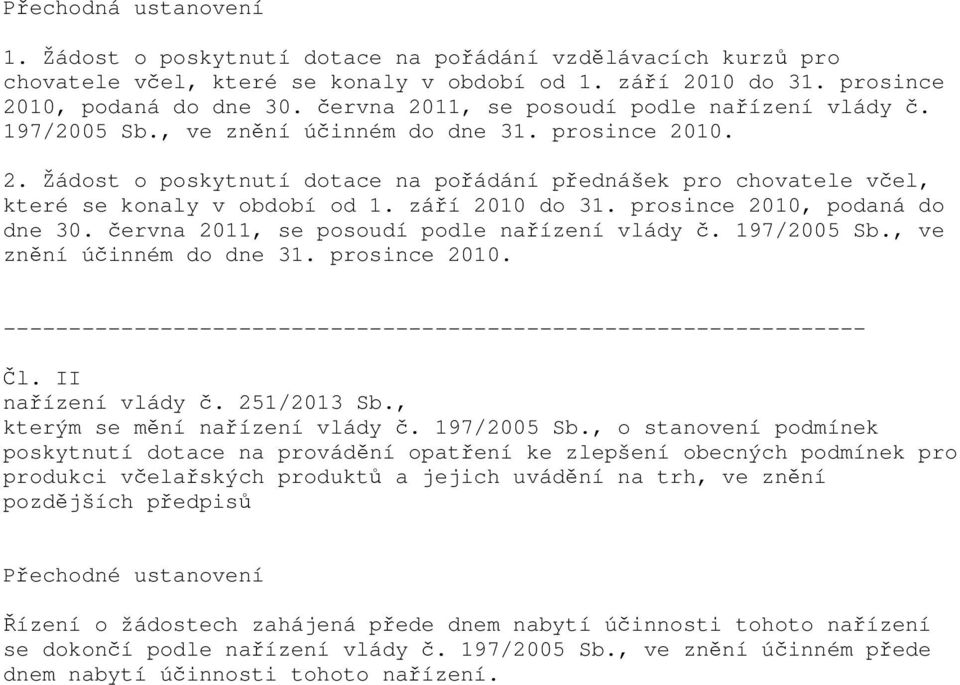 září 2010 do 31. prosince 2010, podaná do dne 30. června 2011, se posoudí podle nařízení vlády č. 197/2005 Sb., ve znění účinném do dne 31. prosince 2010. Čl. II nařízení vlády č. 251/2013 Sb.