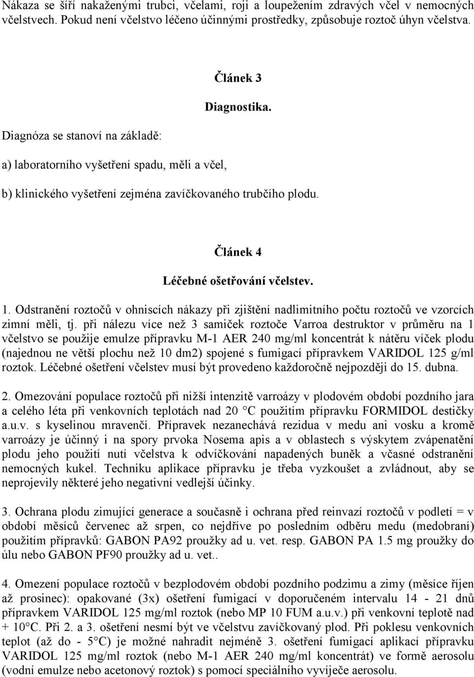 Odstranění roztočů v ohniscích nákazy při zjištění nadlimitního počtu roztočů ve vzorcích zimní měli, tj.