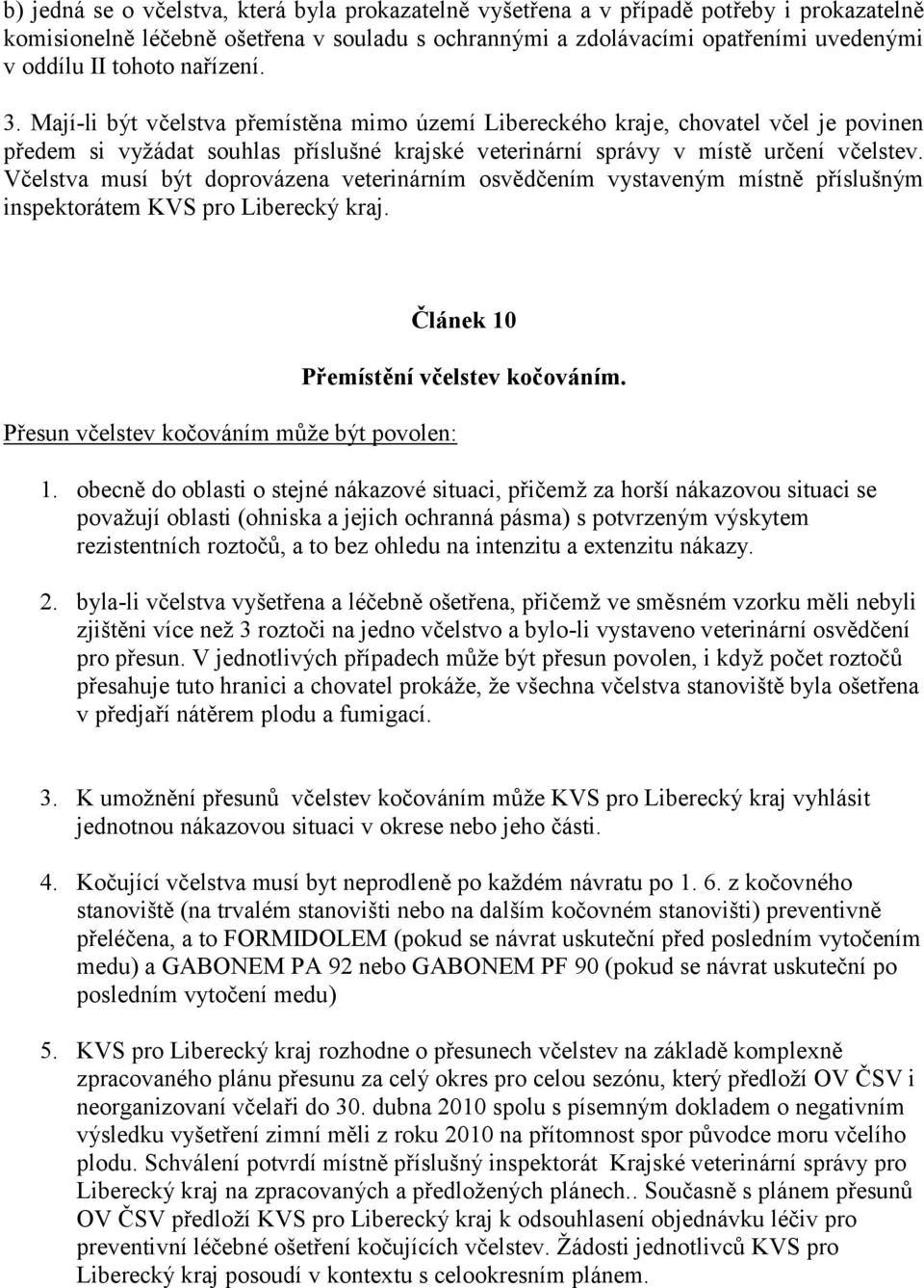 Včelstva musí být doprovázena veterinárním osvědčením vystaveným místně příslušným inspektorátem KVS pro Liberecký kraj.