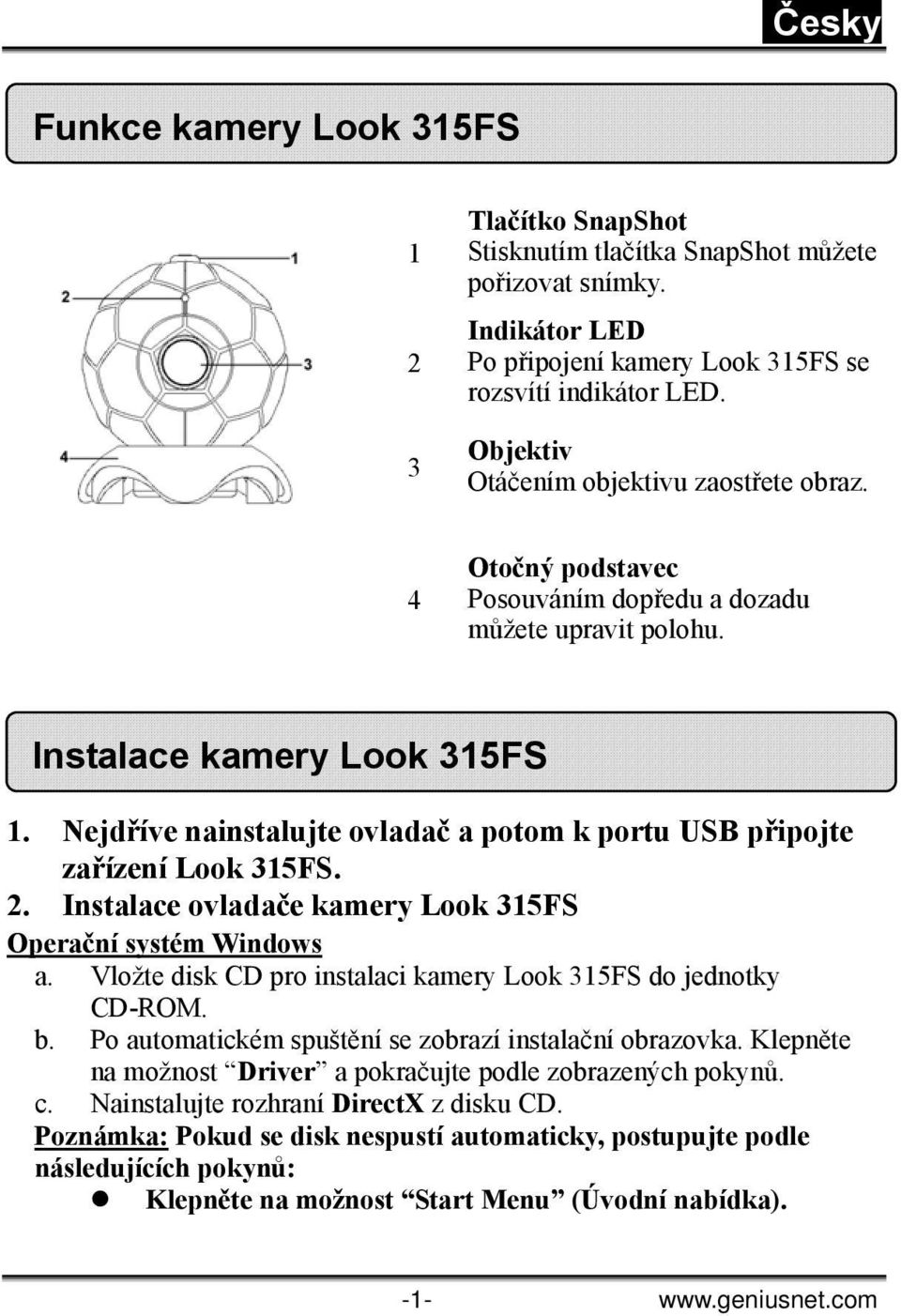 Nejdříve nainstalujte ovladač a potom k portu USB připojte zařízení Look 315FS. 2. Instalace ovladače kamery Look 315FS Operační systém Windows a.