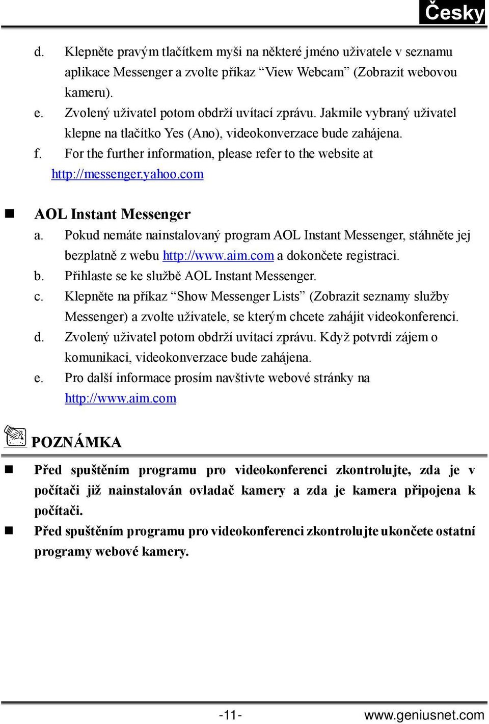 Pokud nemáte nainstalovaný program AOL Instant Messenger, stáhněte jej bezplatně z webu http://www.aim.com a dokončete registraci. b. Přihlaste se ke službě AOL Instant Messenger. c.