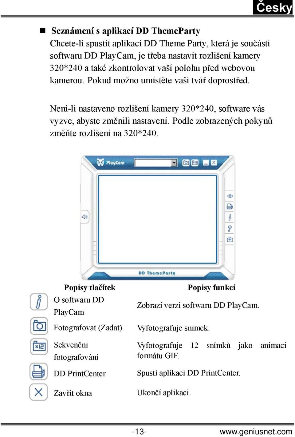 Česky Není-li nastaveno rozlišení kamery 320*240, software vás vyzve, abyste změnili nastavení. Podle zobrazených pokynů změňte rozlišení na 320*240.