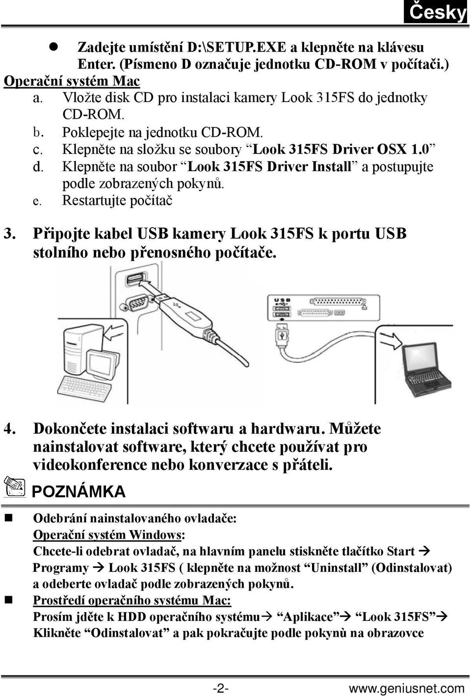 Restartujte počítač 3. Připojte kabel USB kamery Look 315FS k portu USB stolního nebo přenosného počítače. 4. Dokončete instalaci softwaru a hardwaru.