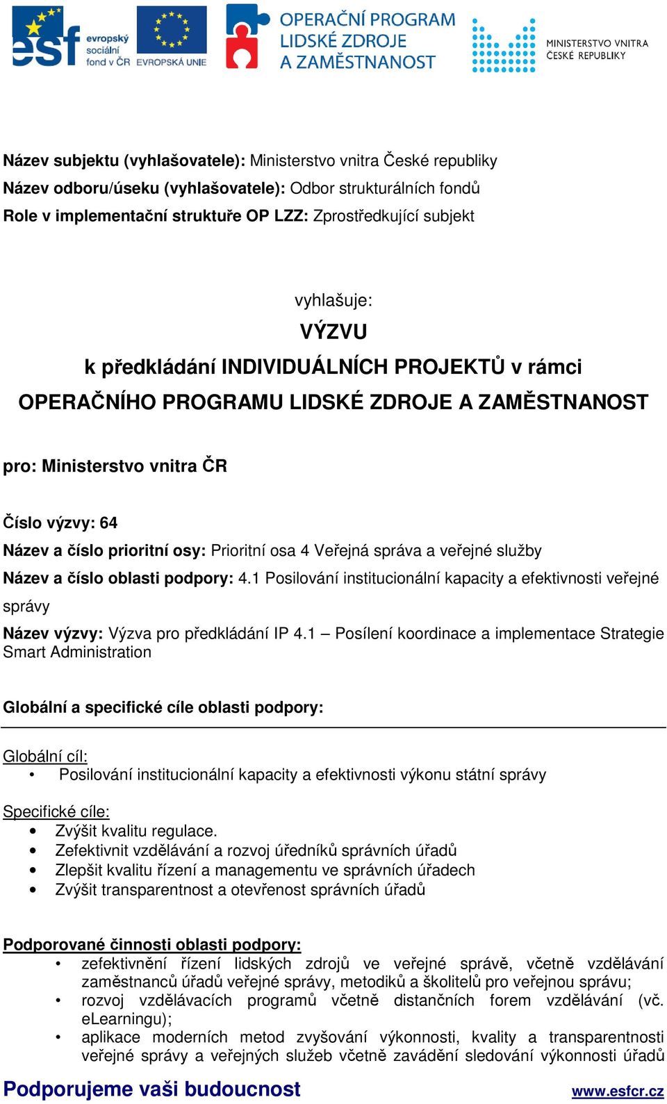 4 Veřejná správa a veřejné služby Název a číslo oblasti podpory: 4.1 Posilování institucionální kapacity a efektivnosti veřejné správy Název výzvy: Výzva pro předkládání IP 4.