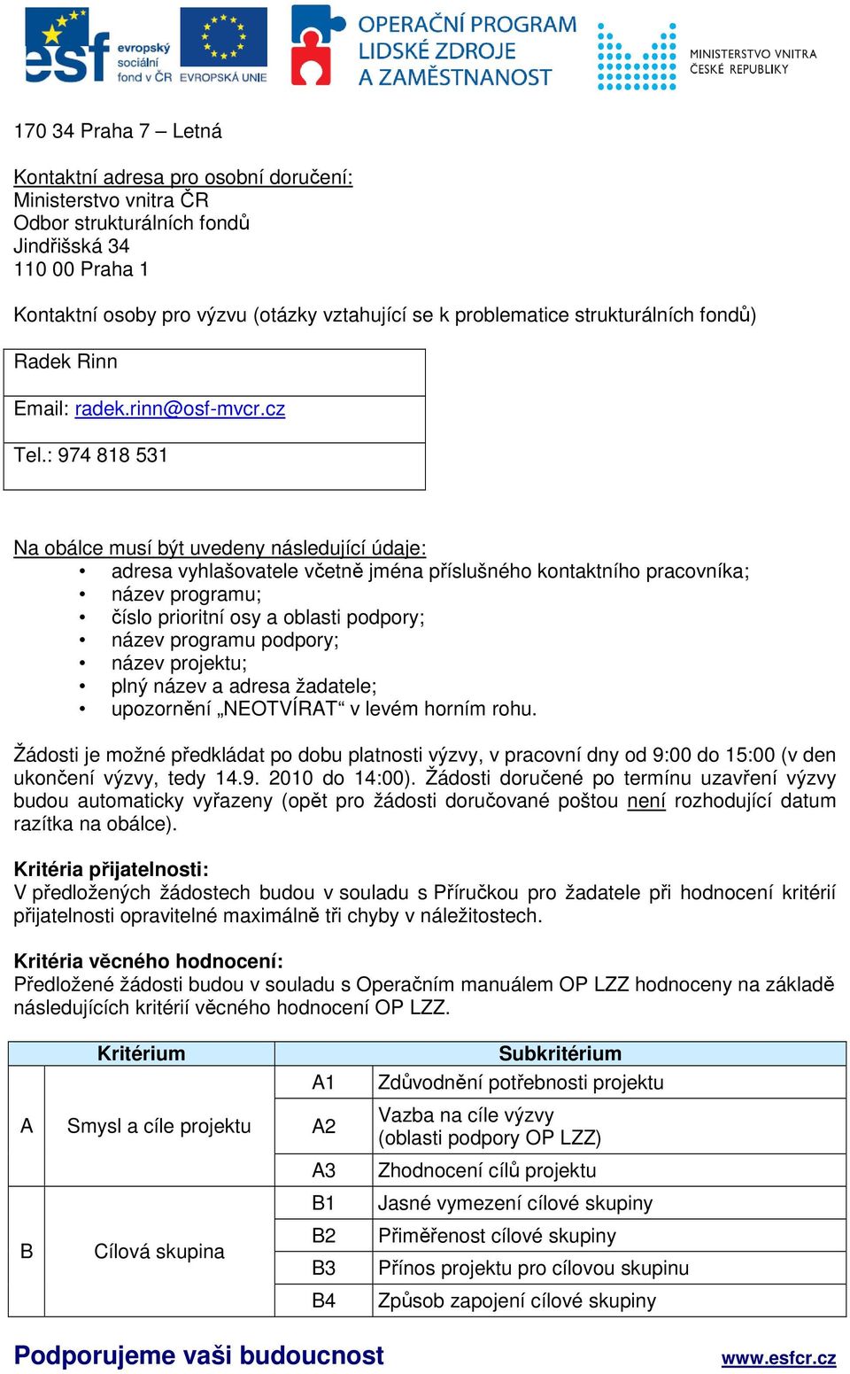 : 974 818 531 Na obálce musí být uvedeny následující údaje: adresa vyhlašovatele včetně jména příslušného kontaktního pracovníka; název programu; číslo prioritní osy a oblasti podpory; název programu