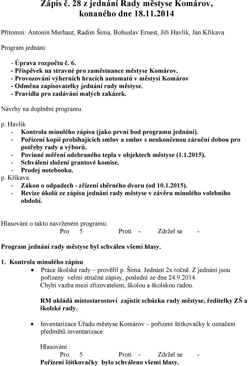 Návrhy na doplnění programu: p. Havlík - Kontrola minulého zápisu (jako první bod programu jednání). - Pořízení kopií probíhajících smluv a smluv s neukončenou záruční dobou pro potřeby rady a výborů.