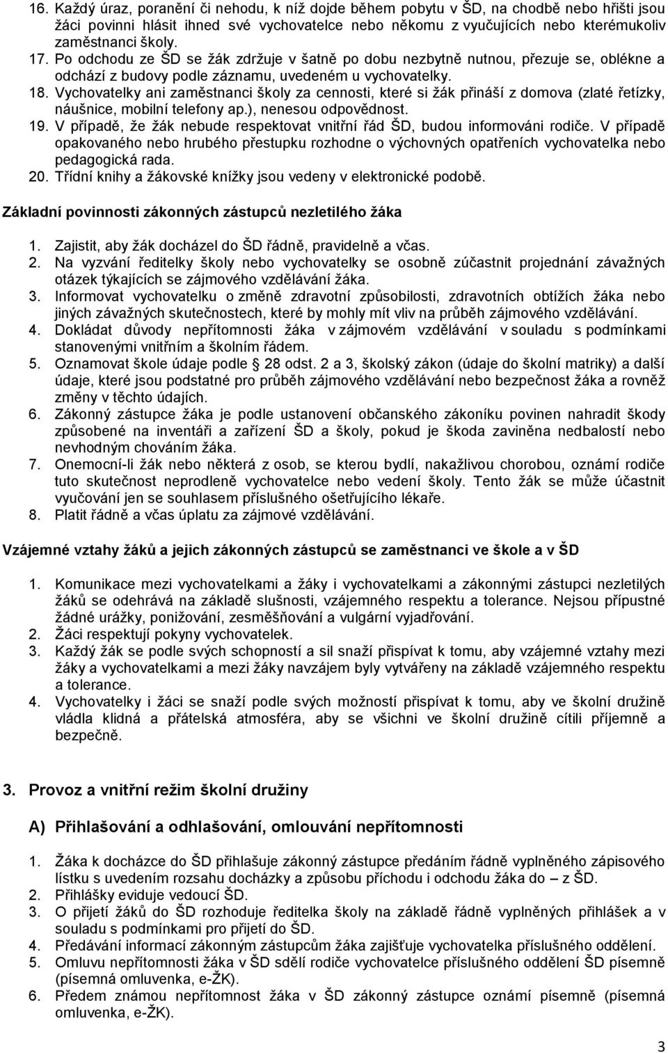 Vychovatelky ani zaměstnanci školy za cennosti, které si žák přináší z domova (zlaté řetízky, náušnice, mobilní telefony ap.), nenesou odpovědnost. 19.