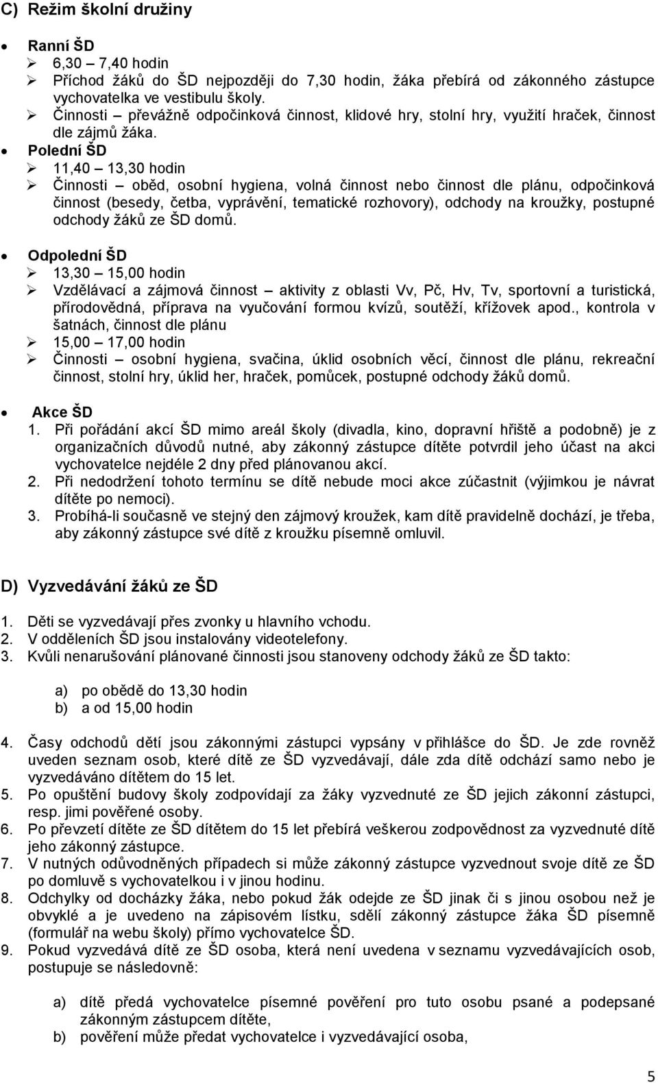 Polední ŠD 11,40 13,30 hodin Činnosti oběd, osobní hygiena, volná činnost nebo činnost dle plánu, odpočinková činnost (besedy, četba, vyprávění, tematické rozhovory), odchody na kroužky, postupné