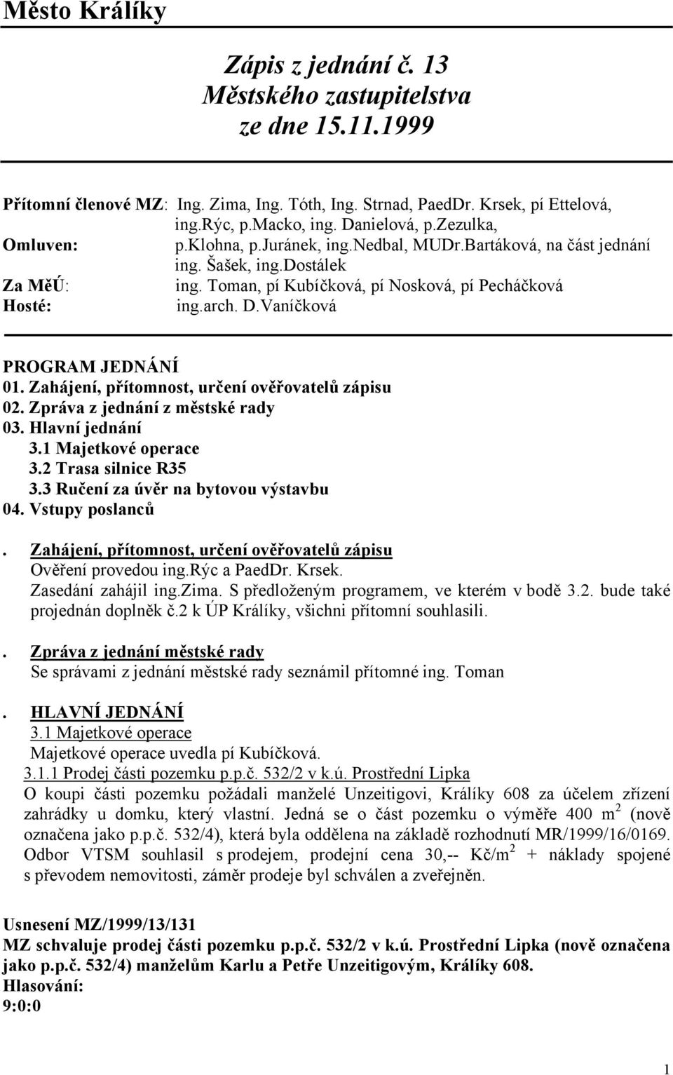Vaníčková PROGRAM JEDNÁNÍ 01. Zahájení, přítomnost, určení ověřovatelů zápisu 02. Zpráva z jednání z městské rady 03. Hlavní jednání 3.1 Majetkové operace 3.2 Trasa silnice R35 3.
