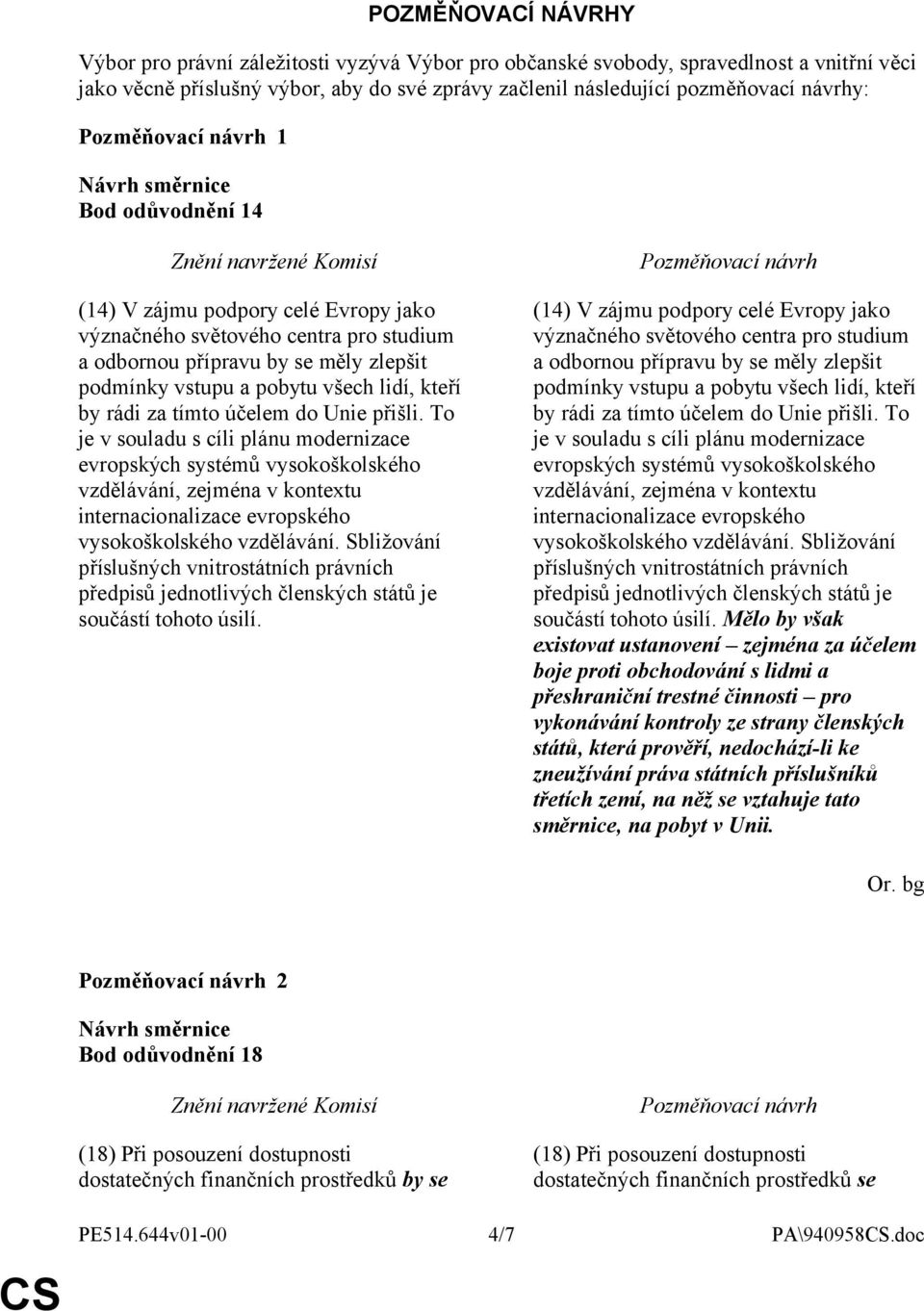 účelem do Unie přišli. To je v souladu s cíli plánu modernizace evropských systémů vysokoškolského vzdělávání, zejména v kontextu internacionalizace evropského vysokoškolského vzdělávání.