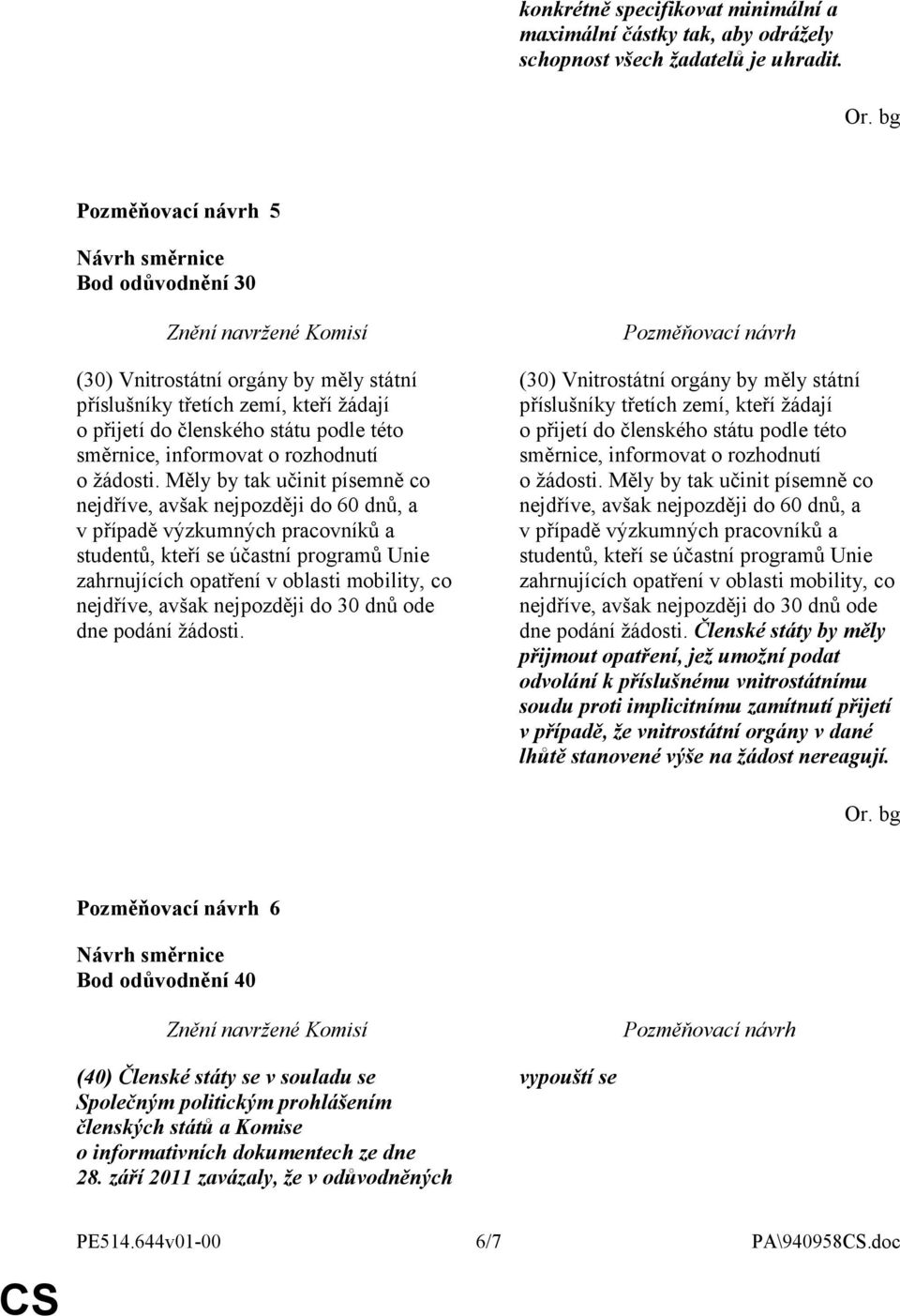 Měly by tak učinit písemně co nejdříve, avšak nejpozději do 60 dnů, a v případě výzkumných pracovníků a studentů, kteří se účastní programů Unie zahrnujících opatření v oblasti mobility, co nejdříve,