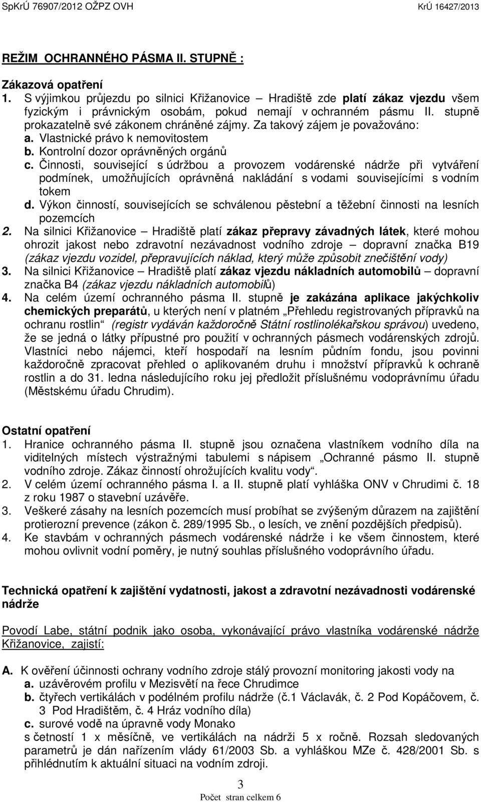 Za takový zájem je považováno: a. Vlastnické právo k nemovitostem b. Kontrolní dozor oprávněných orgánů c.