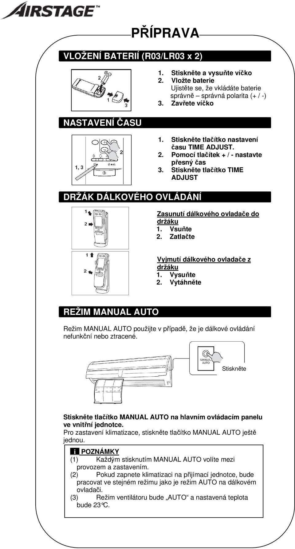 Zatlačte Vyjmutí dálkového ovladače z držáku 1. Vysuňte 2. Vytáhněte REŽIM MANUAL AUTO Režim MANUAL AUTO použijte v případě, že je dálkové ovládání nefunkční nebo ztracené.