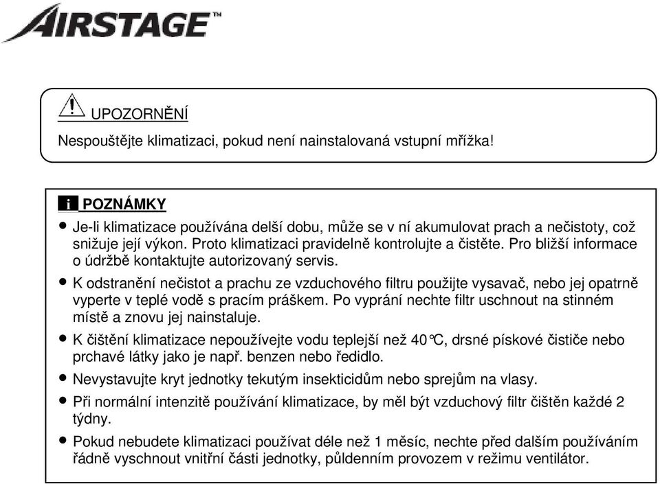 K odstranění nečistot a prachu ze vzduchového filtru použijte vysavač, nebo jej opatrně vyperte v teplé vodě s pracím práškem.