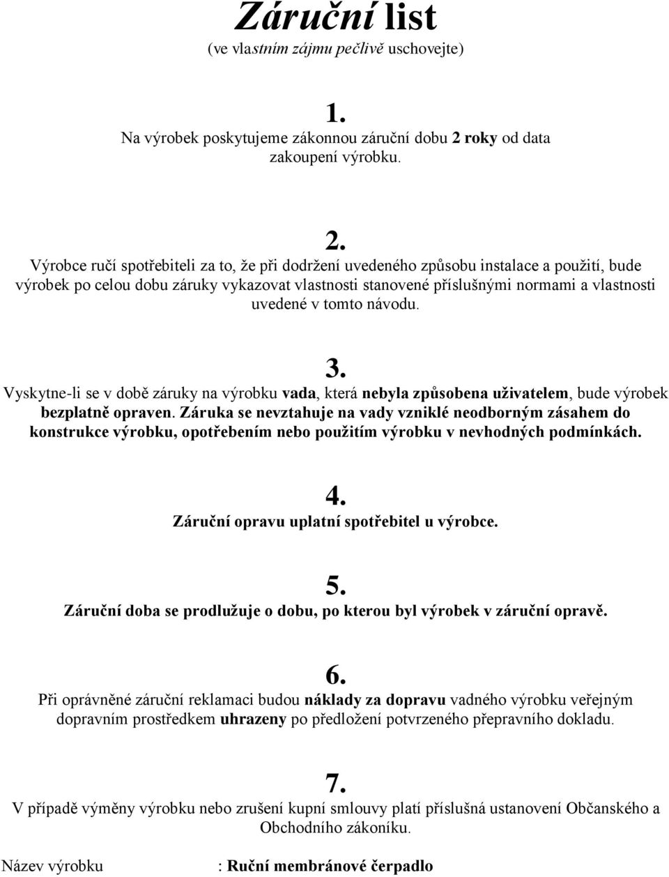 Výrobce ručí spotřebiteli za to, že při dodržení uvedeného způsobu instalace a použití, bude výrobek po celou dobu záruky vykazovat vlastnosti stanovené příslušnými normami a vlastnosti uvedené v