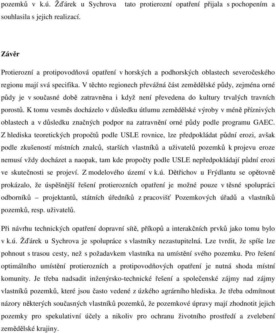 V těchto regionech převážná část zemědělské půdy, zejména orné půdy je v současné době zatravněna i když není převedena do kultury trvalých travních porostů.