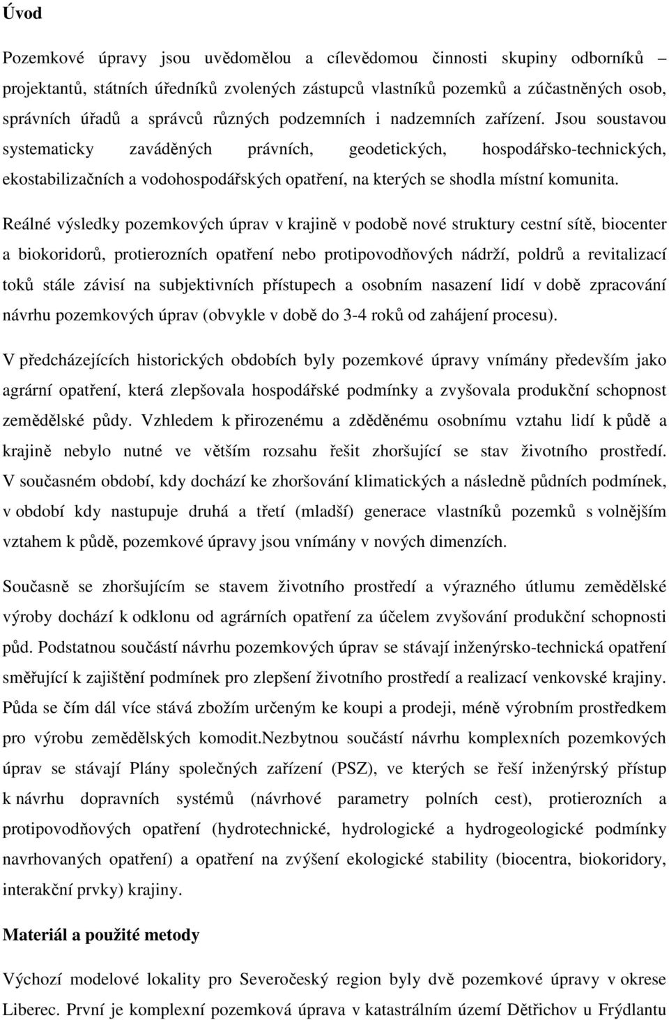 Jsou soustavou systematicky zaváděných právních, geodetických, hospodářsko-technických, ekostabilizačních a vodohospodářských opatření, na kterých se shodla místní komunita.