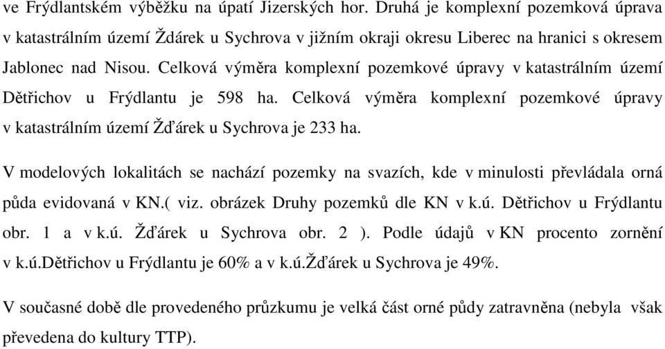 V modelových lokalitách se nachází pozemky na svazích, kde v minulosti převládala orná půda evidovaná v KN.( viz. obrázek Druhy pozemků dle KN v k.ú. Dětřichov u Frýdlantu obr. 1 a v k.ú. Žďárek u Sychrova obr.