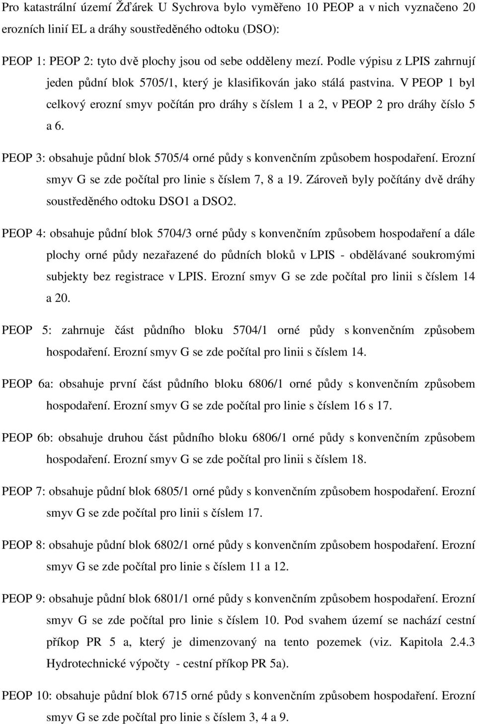 PEOP 3: obsahuje půdní blok 5705/4 orné půdy s konvenčním způsobem hospodaření. Erozní smyv G se zde počítal pro linie s číslem 7, 8 a 19.