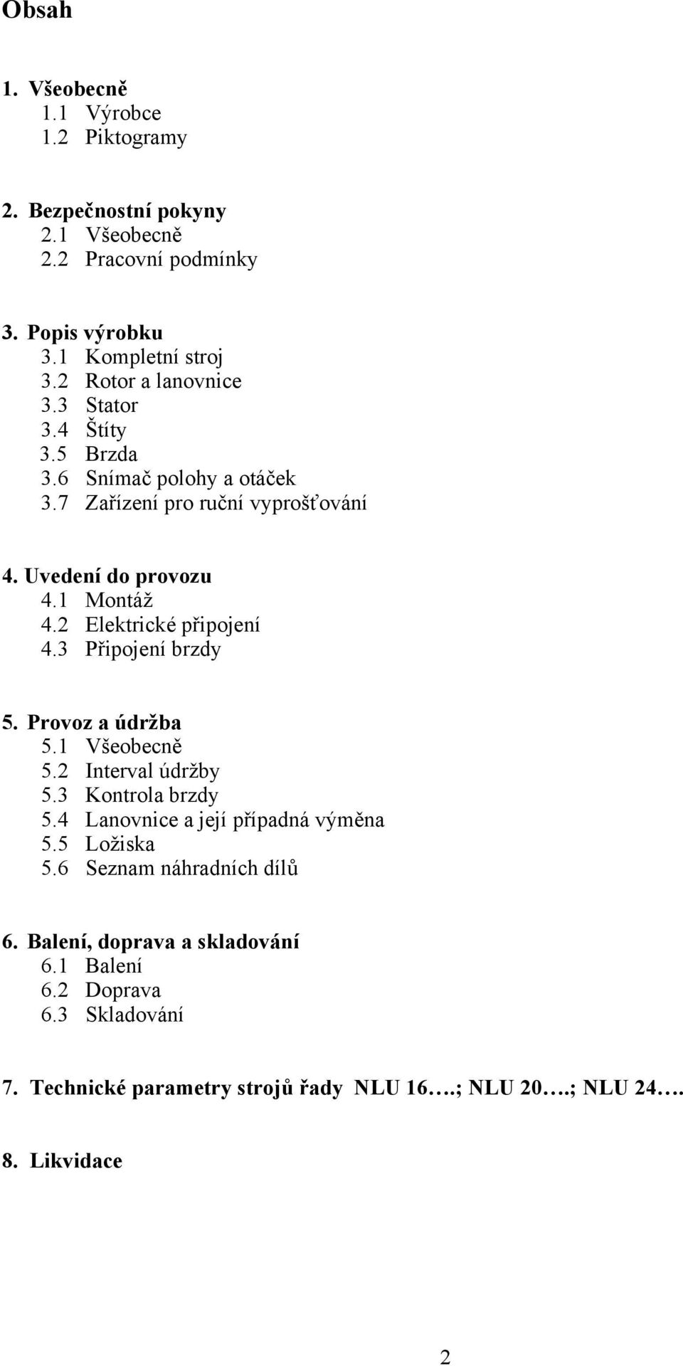 2 Elektrické připojení 4.3 Připojení brzdy 5. Provoz a údržba 5.1 Všeobecně 5.2 Interval údržby 5.3 Kontrola brzdy 5.4 Lanovnice a její případná výměna 5.