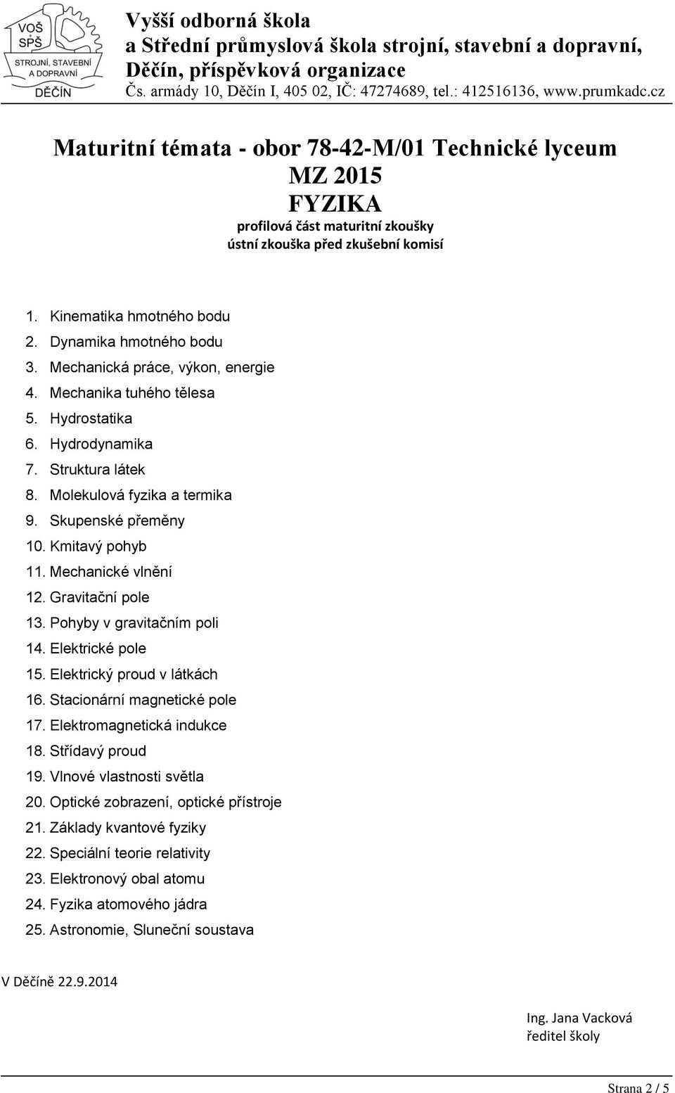 Elektrické pole 15. Elektrický proud v látkách 16. Stacionární magnetické pole 17. Elektromagnetická indukce 18. Střídavý proud 19. Vlnové vlastnosti světla 20.