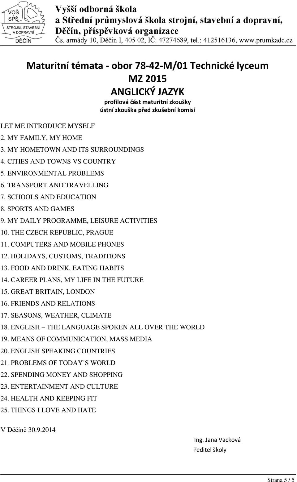 FOOD AND DRINK, EATING HABITS 14. CAREER PLANS, MY LIFE IN THE FUTURE 15. GREAT BRITAIN, LONDON 16. FRIENDS AND RELATIONS 17. SEASONS, WEATHER, CLIMATE 18.