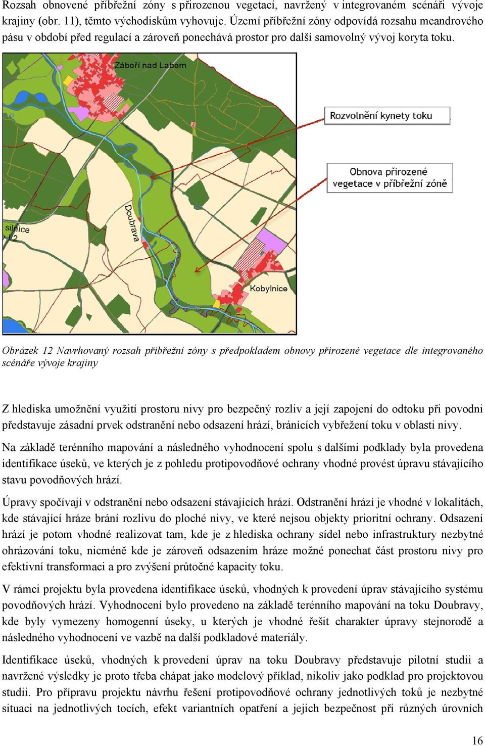 Obrázek 12 Navrhovaný rozsah příbřežní zóny s předpokladem obnovy přirozené vegetace dle integrovaného scénáře vývoje krajiny Z hlediska umožnění využití prostoru nivy pro bezpečný rozliv a její