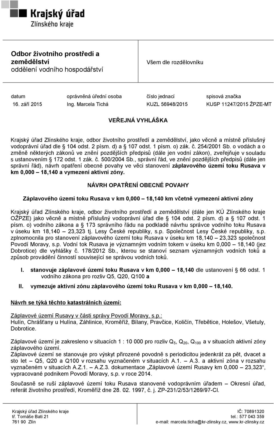 odst. 2 písm. d) a 107 odst. 1 písm. o) zák. č. 254/2001 Sb. o vodách a o změně některých zákonů ve znění pozdějších předpisů (dále jen vodní zákon), zveřejňuje v souladu s ustanovením 172 odst.