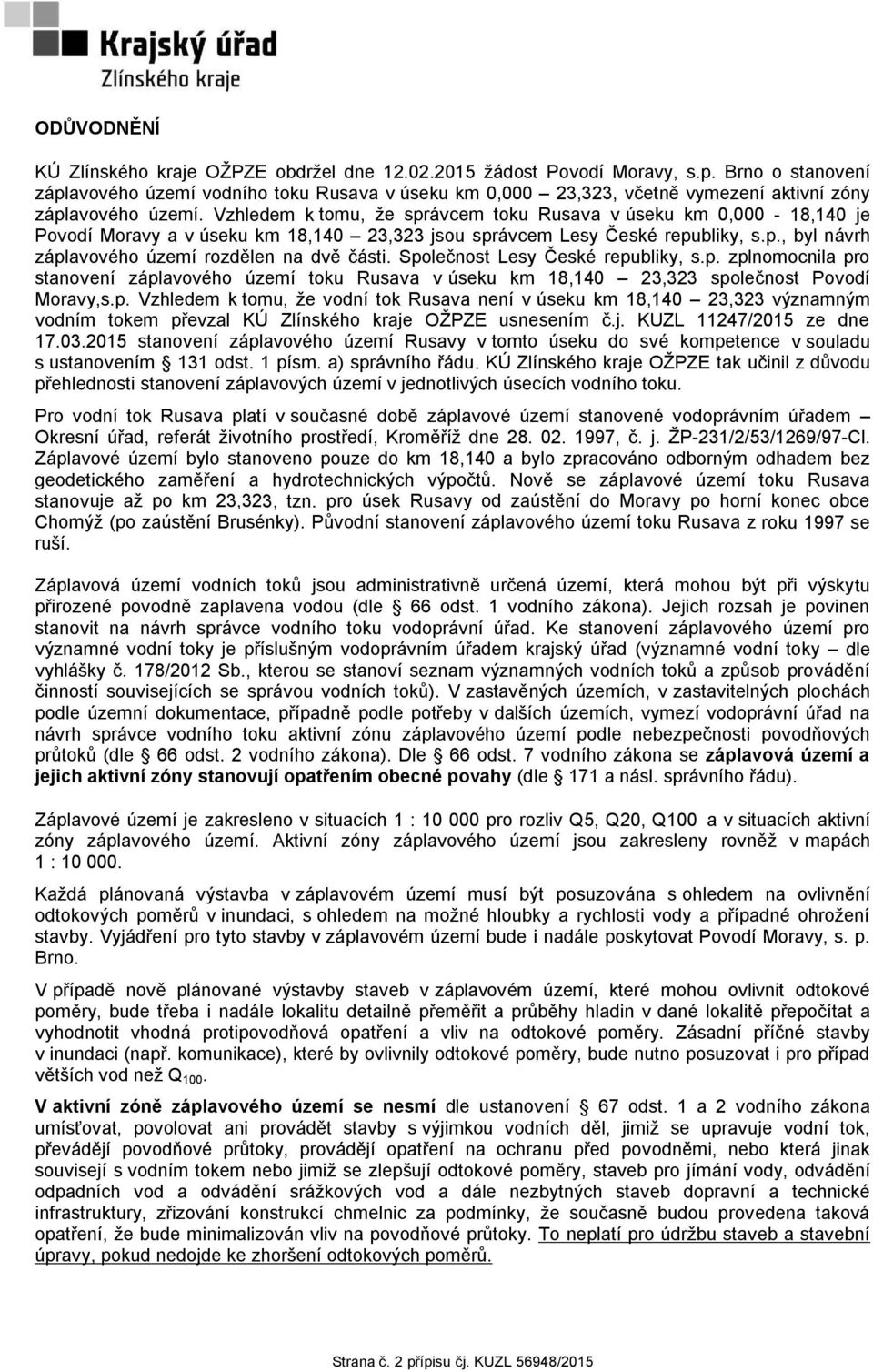 Vzhledem k tomu, že správcem toku Rusava v úseku km 0,000-18,140 je Povodí Moravy a v úseku km 18,140 23,323 jsou správcem Lesy České republiky, s.p., byl návrh záplavového území rozdělen na dvě části.