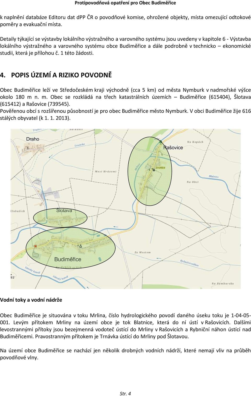 ekonomické studii, která je přílohou č. 1 této žádosti. 4. POPIS ÚZEMÍ A RIZIKO POVODNĚ Obec Budiměřice leží ve Středočeském kraji východně (cca 5 km) od města Nymburk v nadmořské výšce okolo 180 m n.