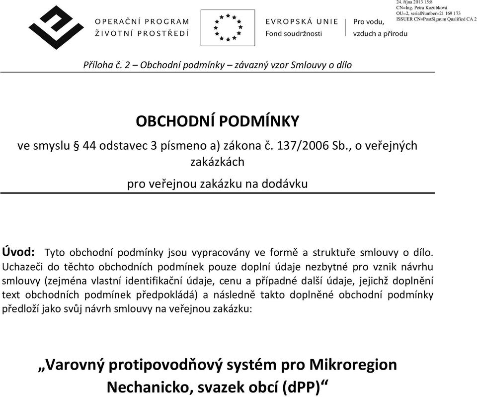 Uchazeči do těchto obchodních podmínek pouze doplní údaje nezbytné pro vznik návrhu smlouvy (zejména vlastní identifikační údaje, cenu a případné další údaje,