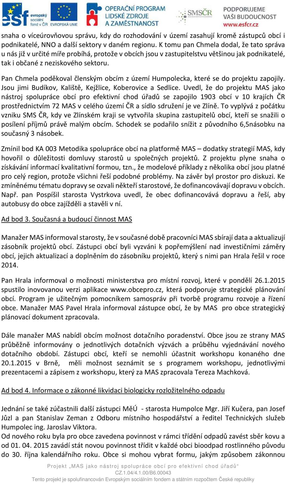 Pan Chmela poděkoval členským obcím z území Humpolecka, které se do projektu zapojily. Jsou jimi Budíkov, Kaliště, Kejžlice, Koberovice a Sedlice.
