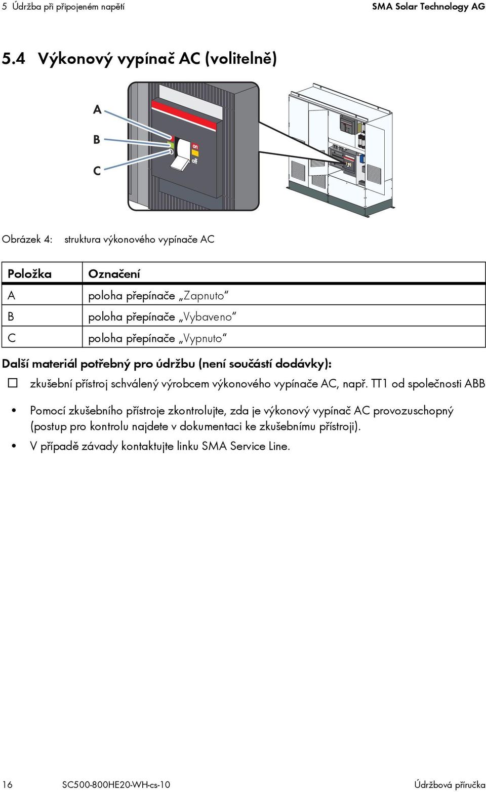přepínače Vypnuto Další materiál potřebný pro údržbu (není součástí dodávky): zkušební přístroj schválený výrobcem výkonového vypínače AC, např.