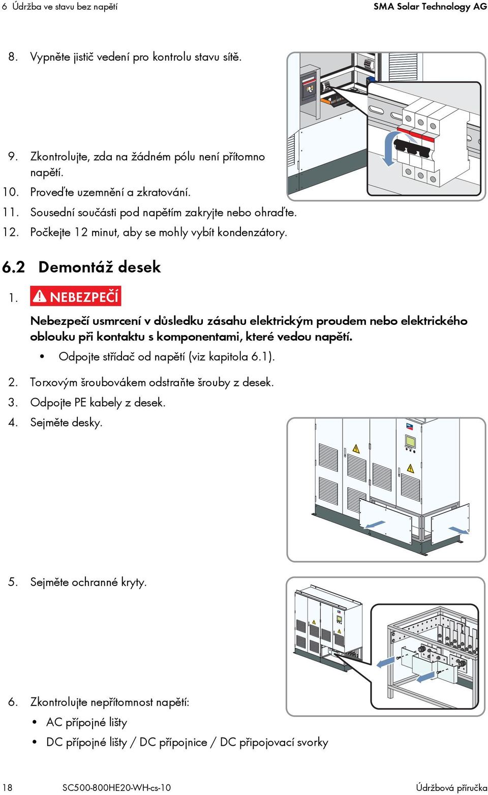 2 Demontáž desek Odpojte střídač od napětí (viz kapitola 6.1). 2. Torxovým šroubovákem odstraňte šrouby z desek. 3. Odpojte PE kabely z desek. 4. Sejměte desky. 5.