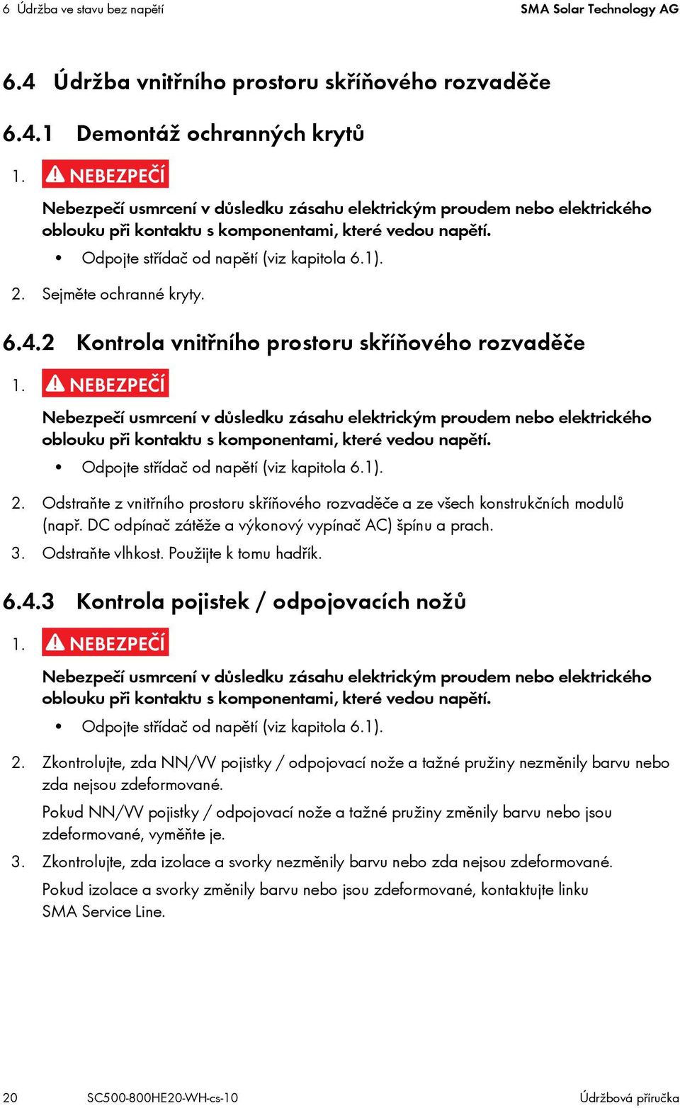 Odstraňte z vnitřního prostoru skříňového rozvaděče a ze všech konstrukčních modulů (např. DC odpínač zátěže a výkonový vypínač AC) špínu a prach. 3. Odstraňte vlhkost. Použijte k tomu hadřík. 6.4.