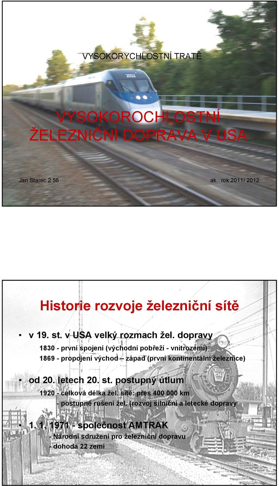 dopravy 1830 - první spojení (východní pobřeží - vnitrozemí) 1869 - propojení východ západ (první kontinentální železnice) od 20.