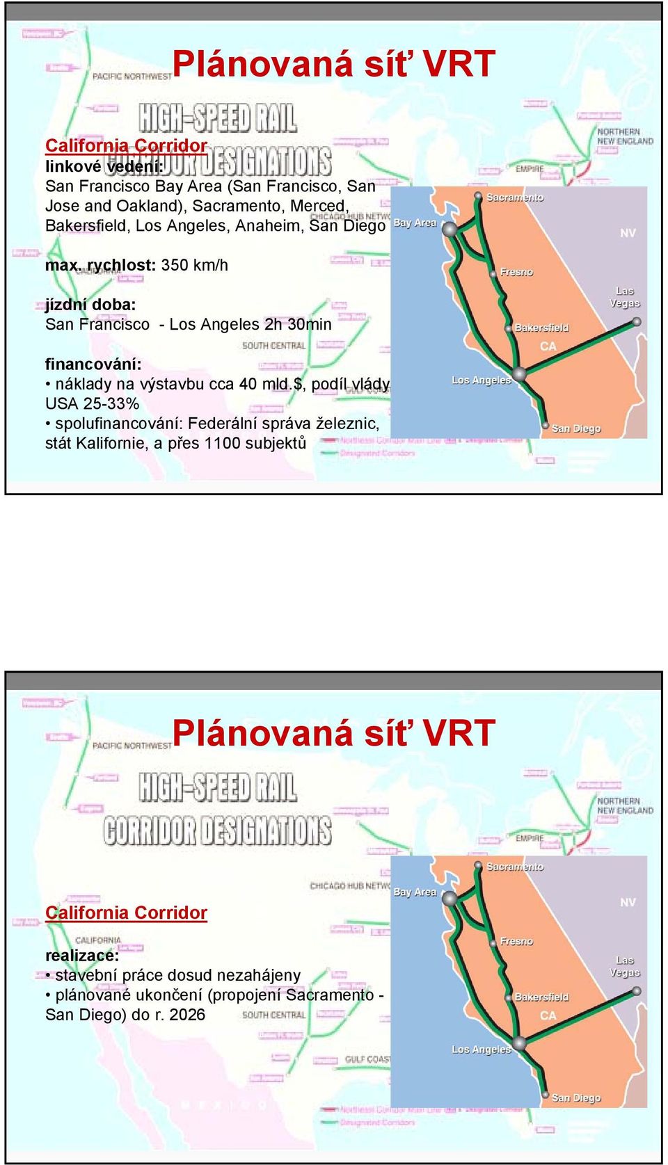 rychlost: 350 km/h jízdní doba: San Francisco - Los Angeles 2h 30min náklady na výstavbu cca 40 mld.