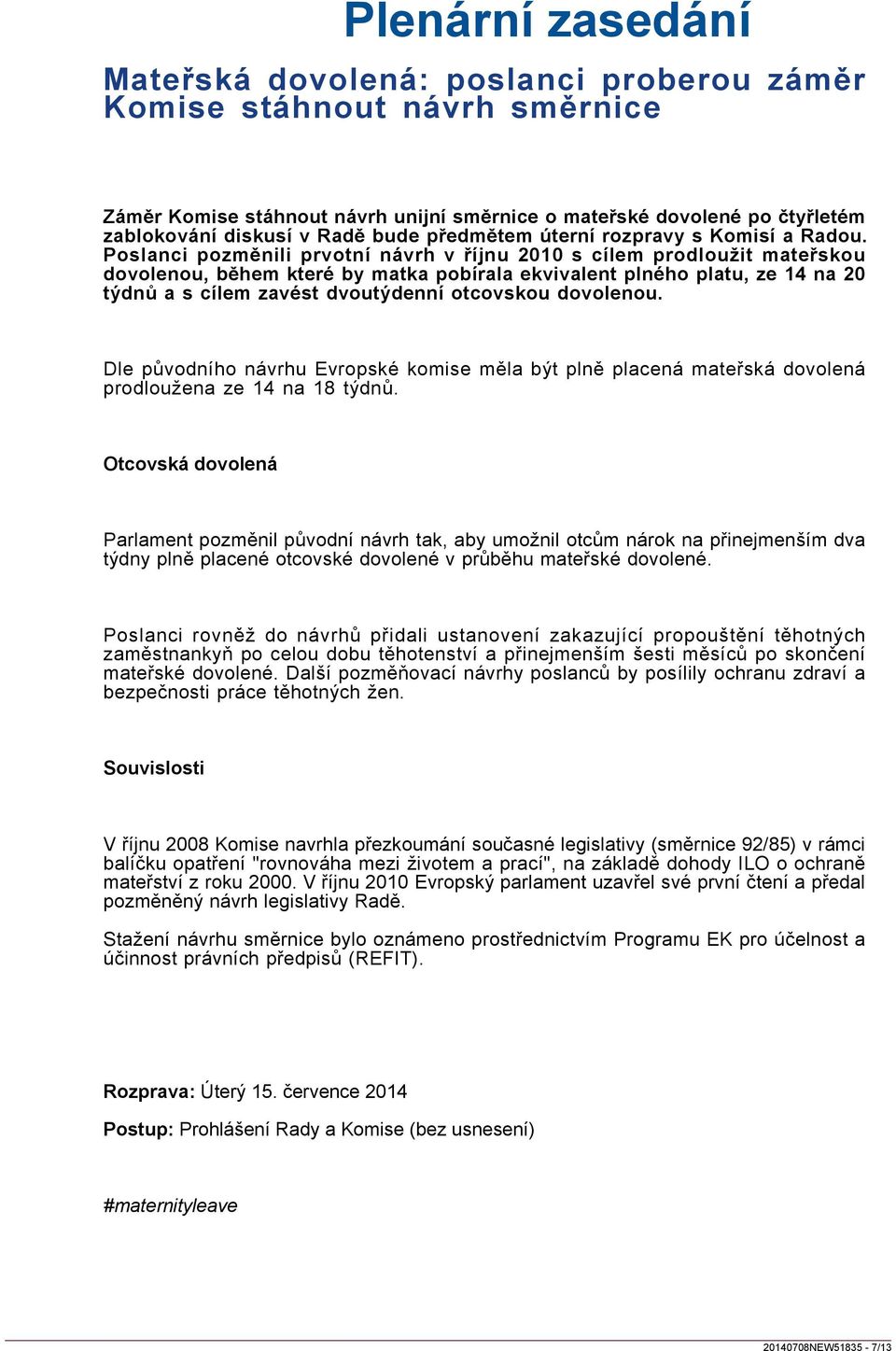 Poslanci pozměnili prvotní návrh v říjnu 2010 s cílem prodloužit mateřskou dovolenou, během které by matka pobírala ekvivalent plného platu, ze 14 na 20 týdnů a s cílem zavést dvoutýdenní otcovskou