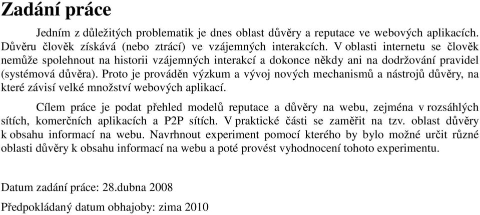 Proto je prováděn výzkum a vývoj nových mechanismů a nástrojů důvěry, na které závisí velké množství webových aplikací.