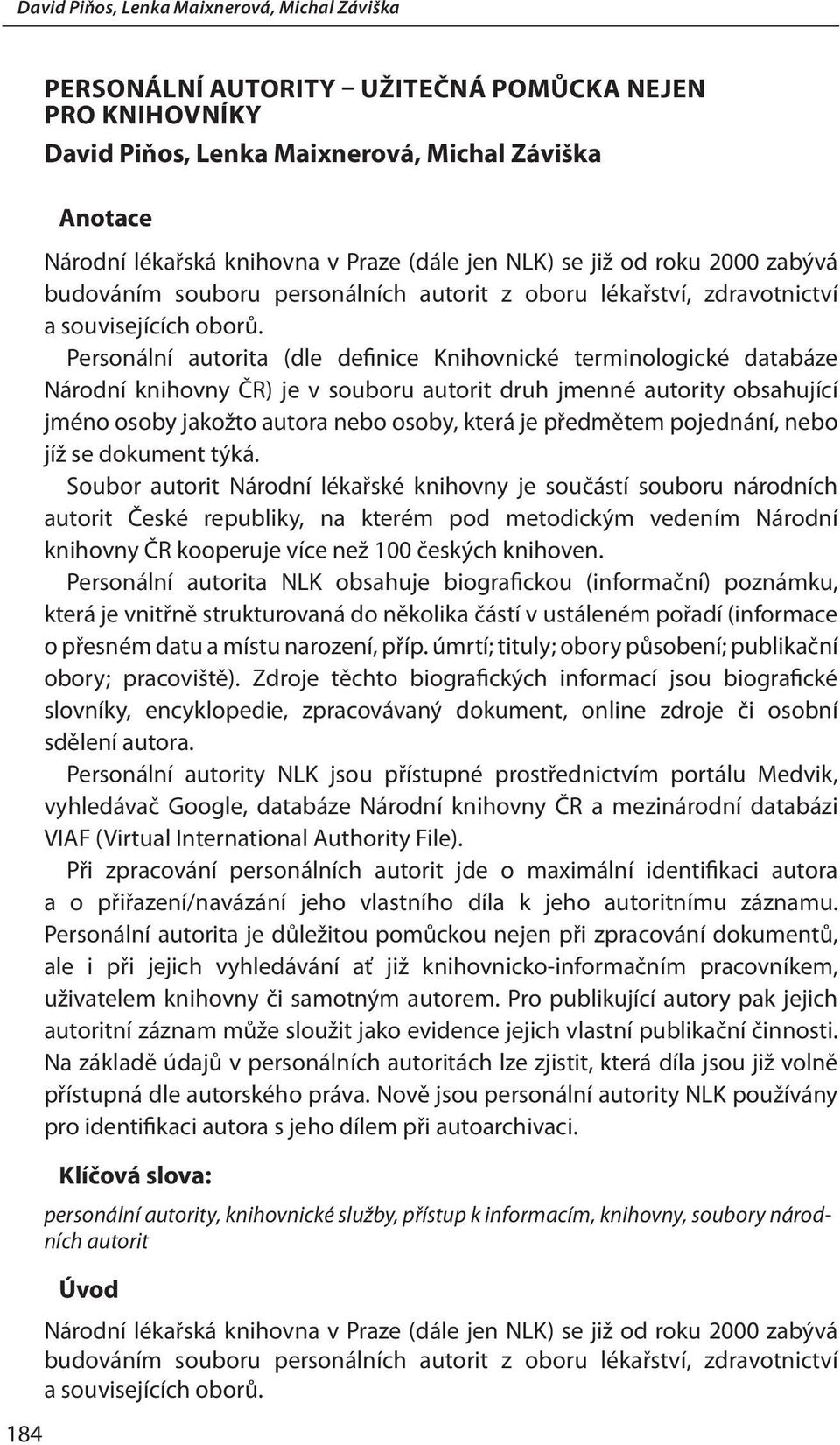 Personální autorita (dle definice Knihovnické terminologické databáze Národní knihovny ČR) je v souboru autorit druh jmenné autority obsahující jméno osoby jakožto autora nebo osoby, která je