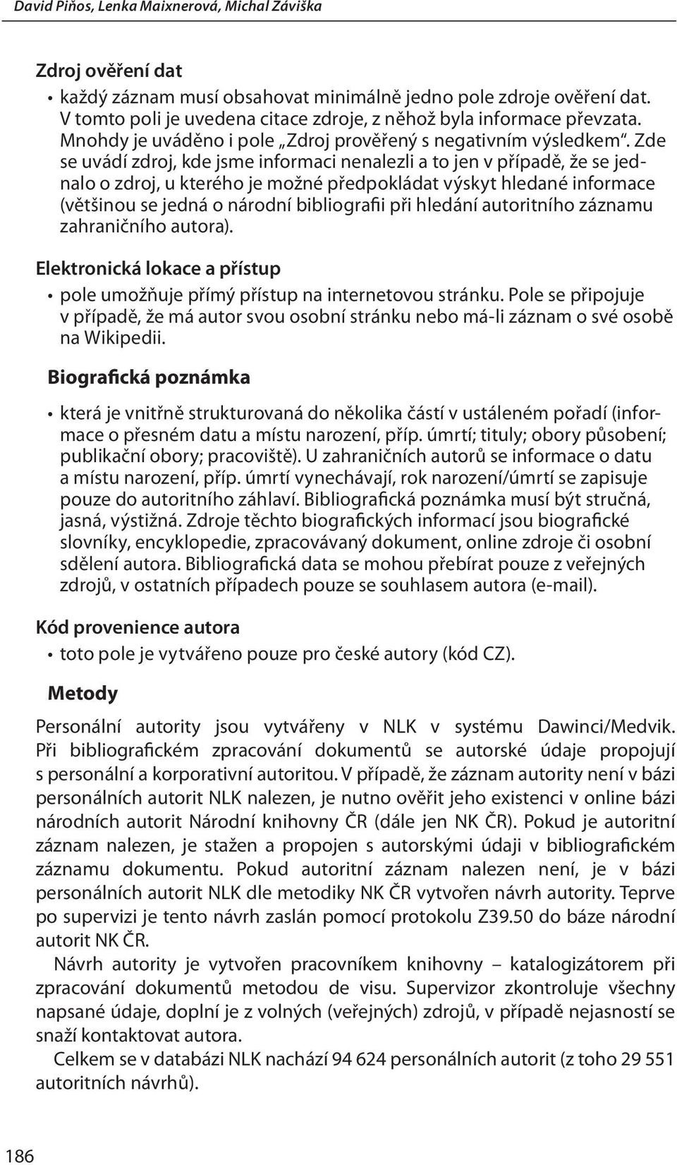 Zde se uvádí zdroj, kde jsme informaci nenalezli a to jen v případě, že se jednalo o zdroj, u kterého je možné předpokládat výskyt hledané informace (většinou se jedná o národní bibliografii při